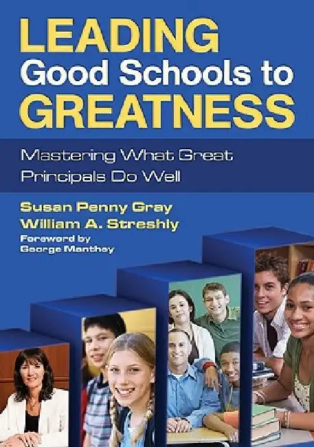 Leading Good Schools to Greatness: Mastering What Great Principals Do Well by Susan P. Gray