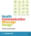 Health Communication Message Design: Theory and Practice by Hyunyi Cho