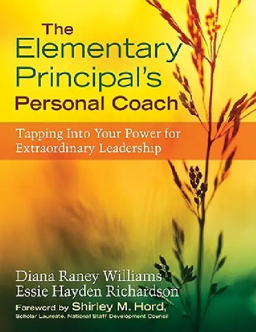 The Elementary Principal's Personal Coach: Tapping Into Your Power for Extraordinary Leadership by Diana Raney Williams, Essie Hayden Richardson