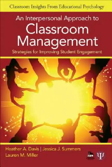 An Interpersonal Approach to Classroom Management: Strategies for Improving Student Engagement by Heather A. Davis, Jessica J. Summers, Lauren M. Miller