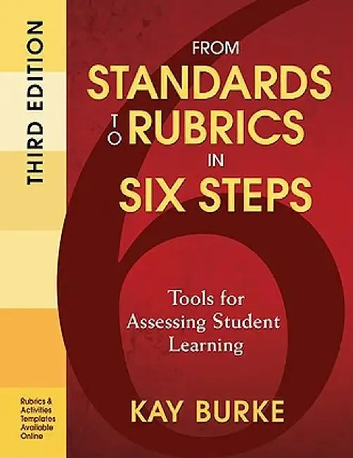 From Standards to Rubrics in Six Steps: Tools for Assessing Student Learning by Kathleen B. Burke