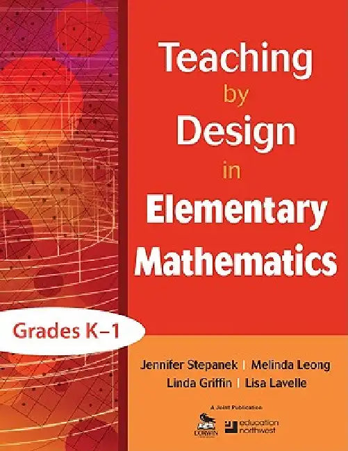 Teaching by Design in Elementary Mathematics, Grades K-1 by Jennifer Stepanek, Melinda Leong, Linda Griffin