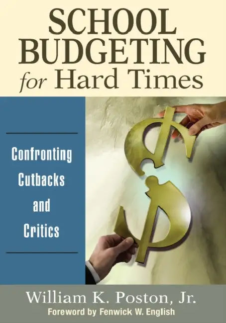 School Budgeting for Hard Times: Confronting Cutbacks and Critics by Jr. Poston William K.
