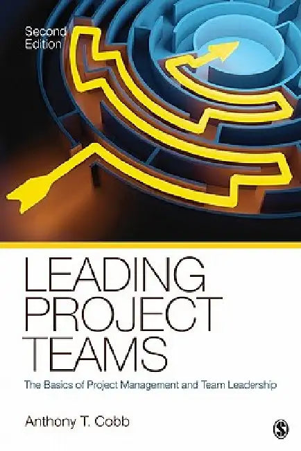 Leading Project Teams: The Basics of Project Management and Team Leadership by Anthony T. Cobb
