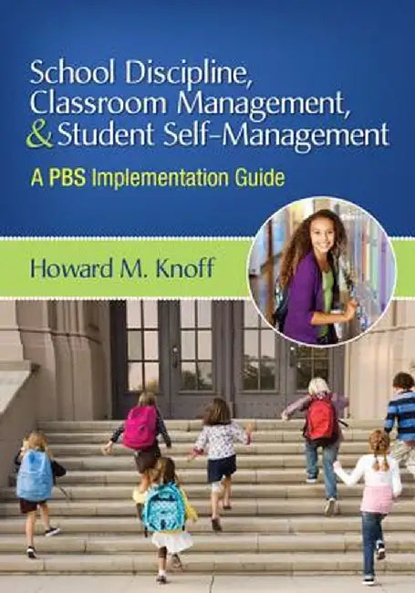 School Discipline, Classroom Management, and Student Self-Management: A PBS Implementation Guide by Howard M. Knoff