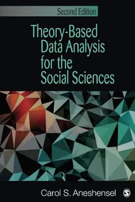 Theory-Based Data Analysis for the Social Sciences by Carol S. Aneshensel