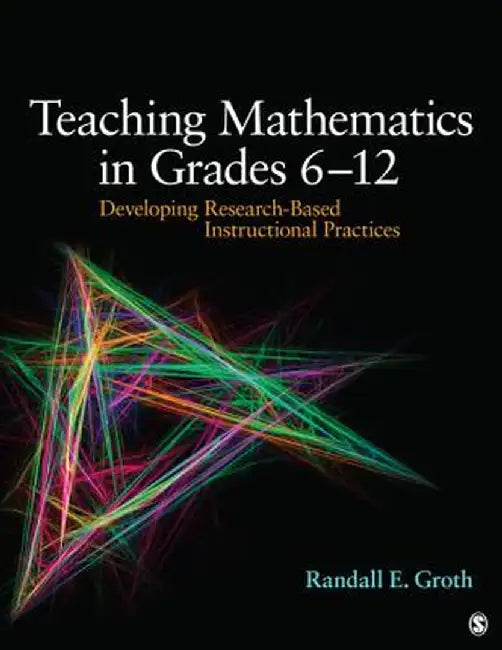Teaching Mathematics in Grades 6 - 12: Developing Research-Based Instructional Practices by Randall E
