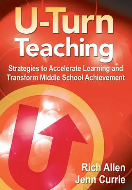U-Turn TeachingStrategies to Accelerate Learning and Transform Middle School Achievement by Rich Allen
