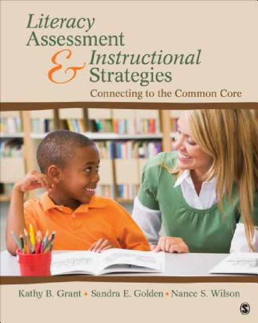 Literacy Assessment and Instructional Strategies: Connecting to the Common Core by Kathy B. Grant, Sandra E. Golden, Nance S. Wilson