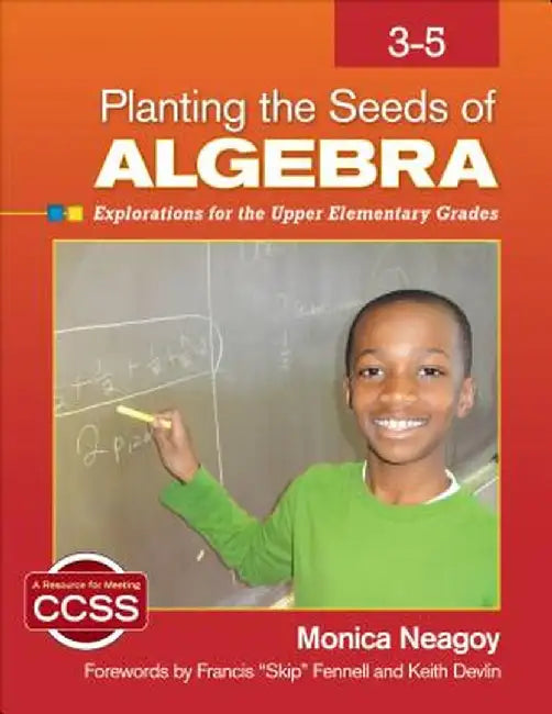 Planting the Seeds of Algebra, 3-5: Explorations for the Upper Elementary Grades by Monica