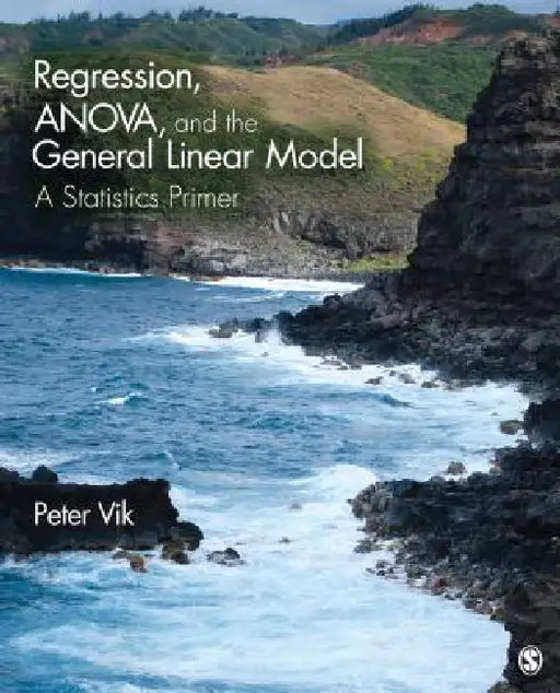 Regression, ANOVA, and the General Linear Model: A Statistics Primer by Peter Vik
