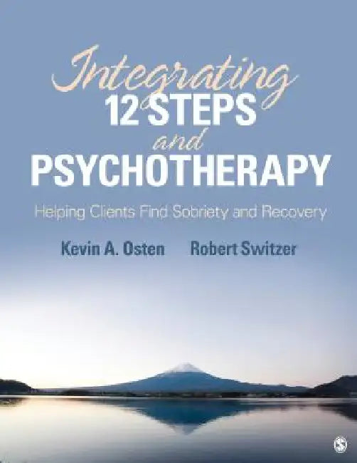 Integrating 12-Steps and Psychotherapy: Helping Clients Find Sobriety and Recovery by Kevin a. Osten, Robert Switzer