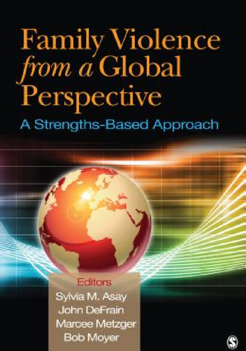 Family Violence From a Global Perspective: A Strengths-Based Approach by Sylvia M. Asay, John Defrain, Marcee Metzger