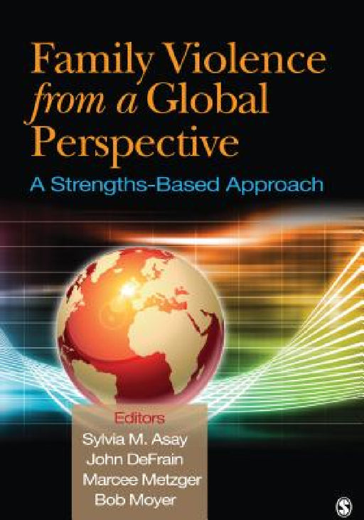 Family Violence From a Global Perspective: A Strengths-Based Approach by Sylvia M. Asay, John Defrain, Marcee Metzger