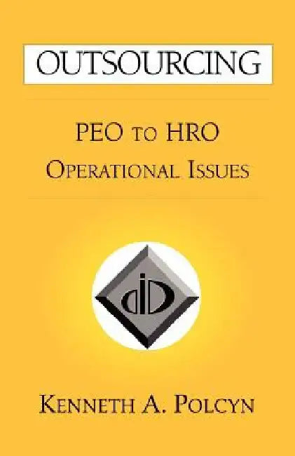 Outsourcing: Peo to Hro Operational Issues by Kenneth A. Polcyn
