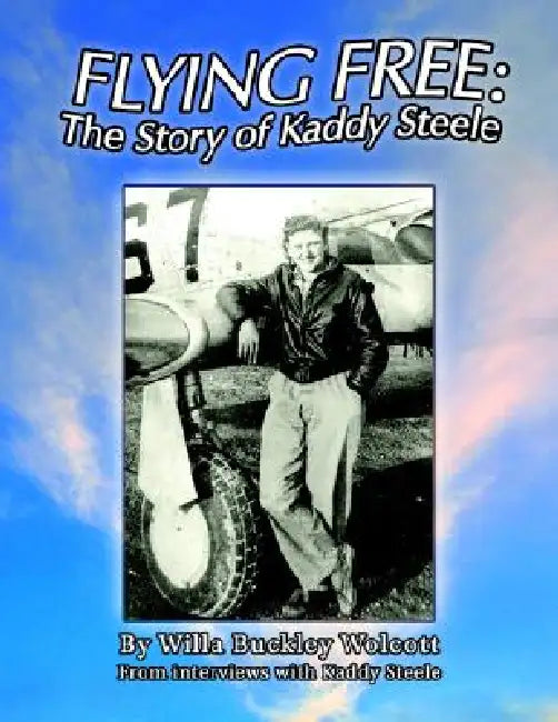 Flying Free: the Story of Kaddy Steele by Willa Buckley Wolcott