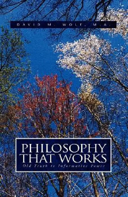 Philosophy That Works by David M. Wolf MA