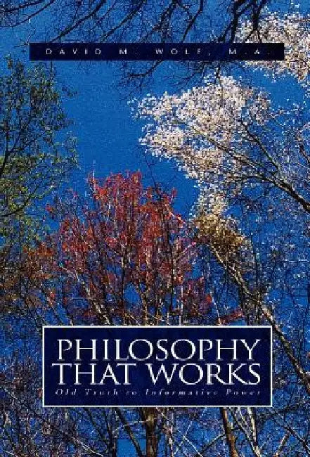 Philosophy That Works by David M. Wolf MA