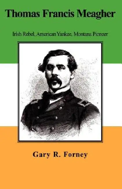 Thomas Francis Meagher by Gary R. Forney