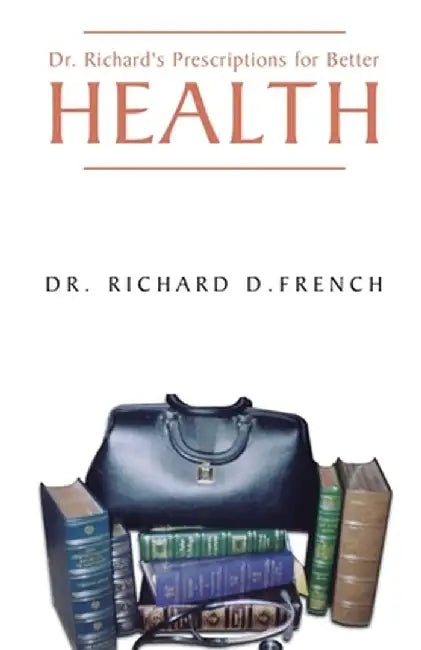Dr. Richard's Prescription for Better Health by Richard D. French