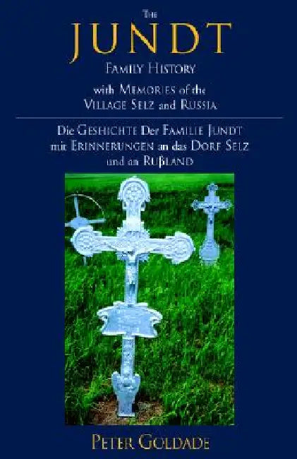 The Jundt Family History: With Memories of the Village Selz and Russia by Peter Goldade