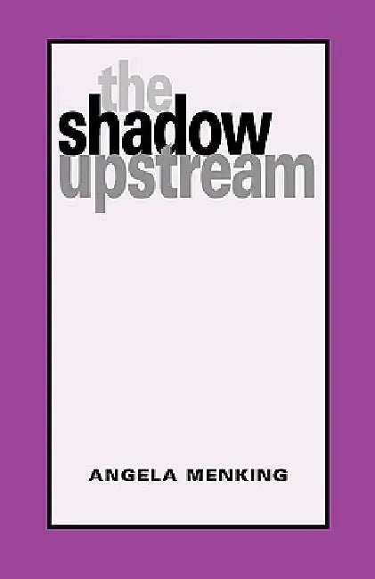 The Shadow Upstream by Angela Menking