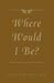 Where Would I Be? by Peggy Ward Koon