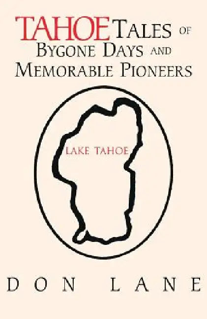 Tahoe Tales of Bygone Days and Memorable Pioneers by Don Lane