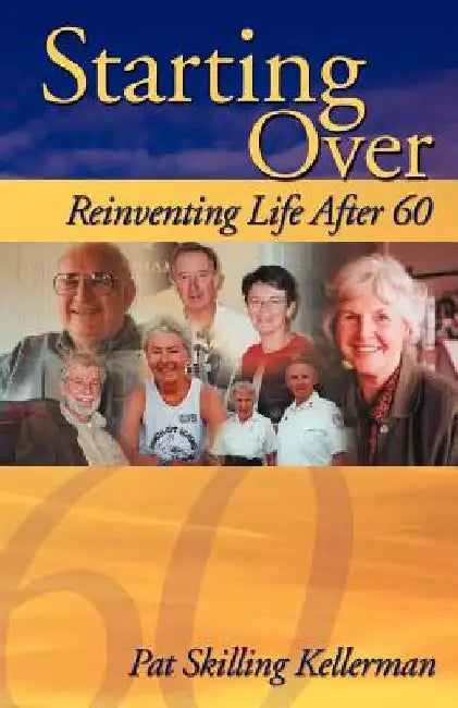 Starting Over: Reinventing Life After 60 by Pat Skilling Kellerman