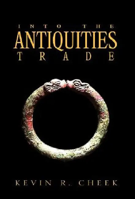 Into The Antiquities Trade by Kevin R. Cheek