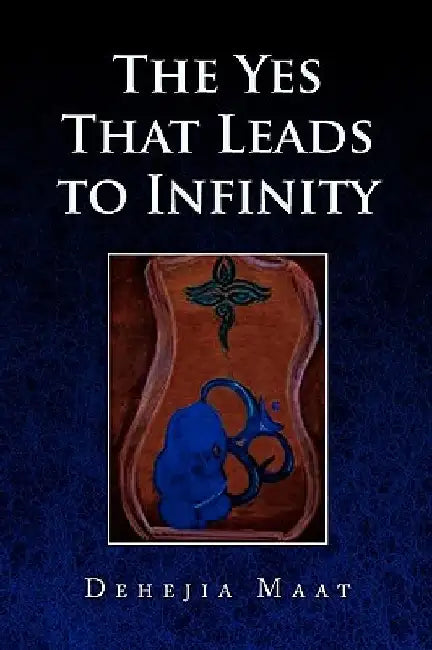 The Yes That Leads to Infinity by Dehejia Maat