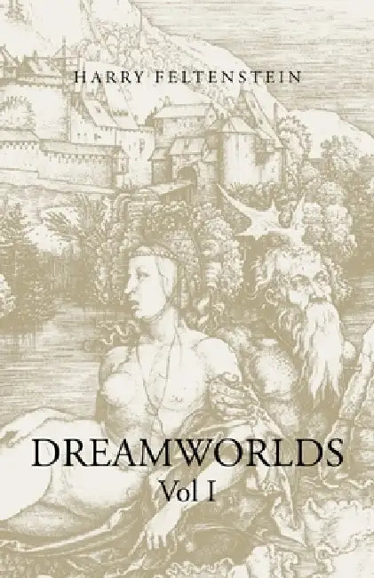 Dreamworlds: Vol I by Harry Feltenstein