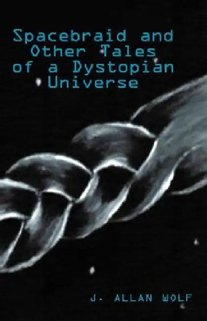 Spacebraid and Other Tales by J. Allan Wolf