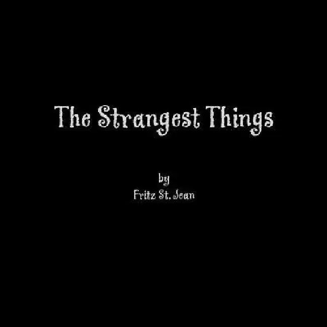 The Strangest Things by Fritz St Jean