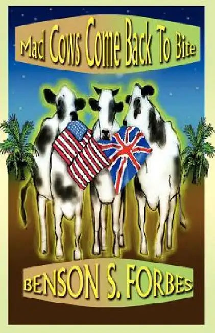 Mad Cows Come Back to Bite by Benson S. Forbes