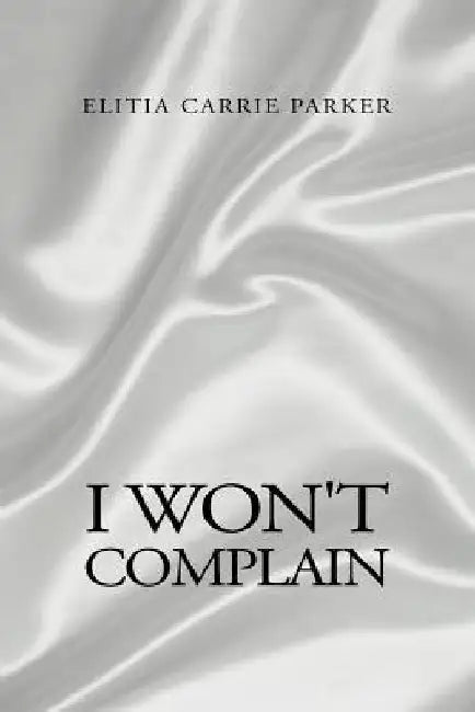 I Won't Complain by Elitia C. Parker-Jennings