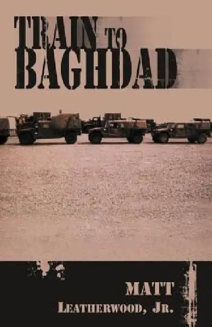 Train to Baghdad by Matt, Jr. Leatherwood