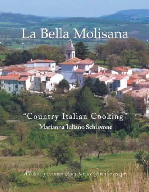 La Bella Molisana: "Country Italian Cooking" by Marianna Iuliano Schiavone