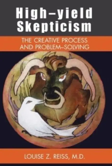 High-Yield Skepticism: The Creative Process and Problem Solving by Louise Z. Reiss