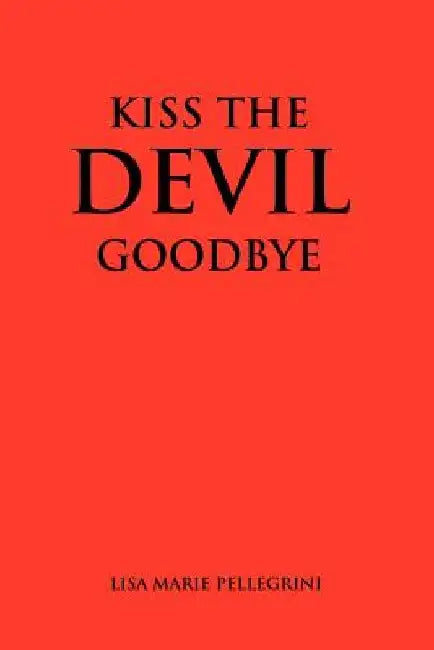 Kiss the Devil Goodbye by Lisa Marie Pellegrini