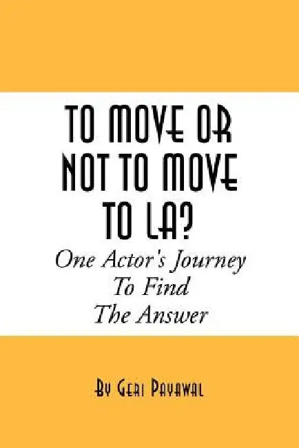 To Move or Not to Move to La? One Actor's Journey to Find the Answer by Geri Payawal