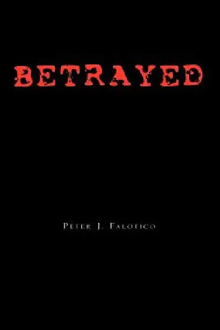 Betrayed by Peter J. Falotico