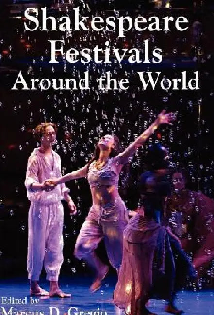 Shakespeare Festivals Around the World by Marcus D. Gregio
