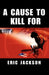 A Cause to Kill for by Eric Jackson