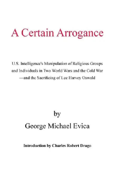 A Certain Arrogance: U.S. Intelligence's Manipulation of Religious Groups and Individuals in Two World Wars and the Cold War -And the Sacri by George Michael Evica
