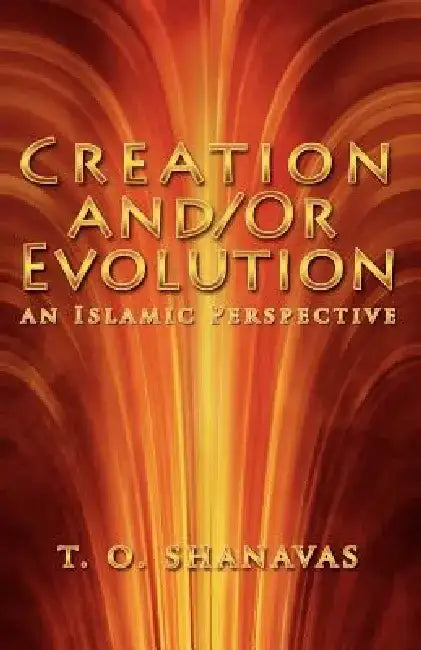 Evolution and /Or Creation: An Islamic Perspective by T. O. Shanavas