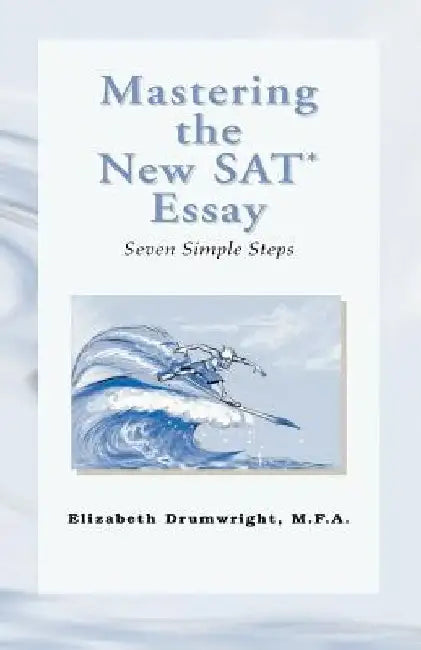 Mastering the New SAT Essay by Elizabeth Drumwright Drumwright Mfa
