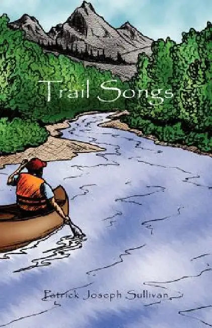 Trail Songs by Patrick Joseph Sullivan