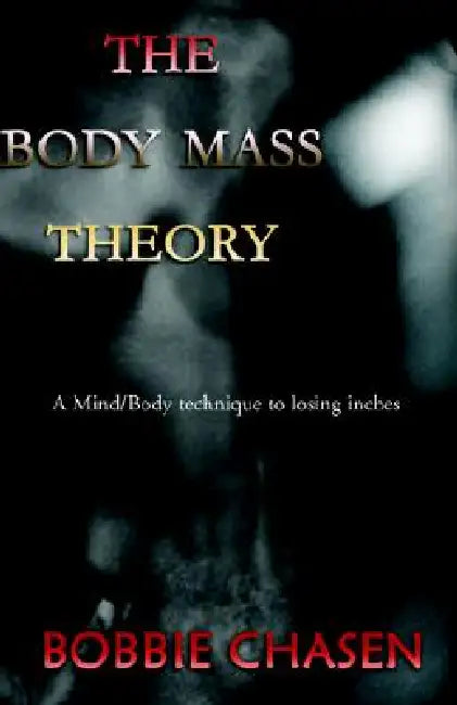 The Body Mass Theory: A Mind/Body Technique to Losing Inches by Bobbie Chasen