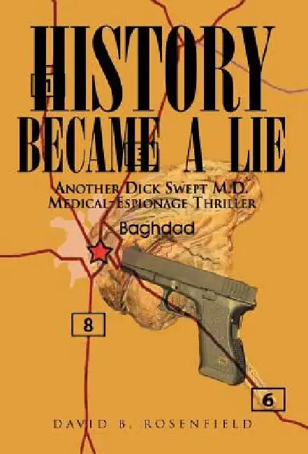 History Became a Lie: Another Dick Swept M.D. Medical-Espionage Thriller by David B. Rosenfield